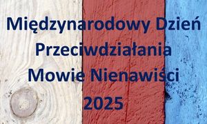 18 czerwca - Międzynarodowy Dzień Przeciwdziałania Mowie Nienawiści 2025 r.