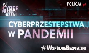 #WspólnieBezpieczni - Cyberbrzestępstwa w pandemii